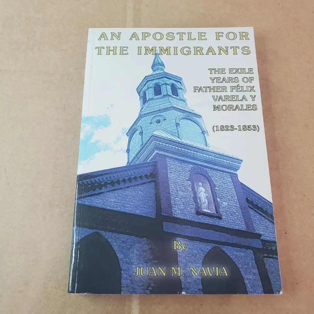 Apostle for the Immigrants : The Exile Years of Father Felix Varela Y Morales...